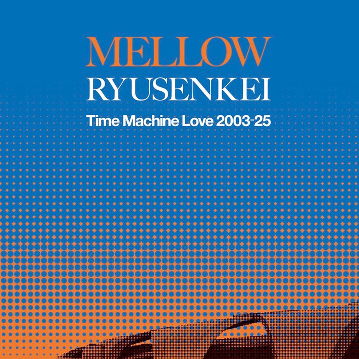 RYUSENKEI / MELLOW RYUSENKEI Time Machine Love 2003-25(LP)