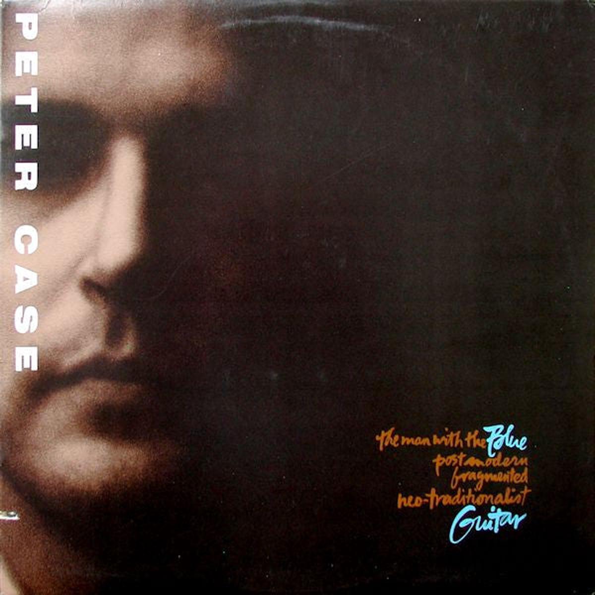 Peter Case – The Man With The Blue Postmodern Fragmented Neo-Traditionalist Guitar