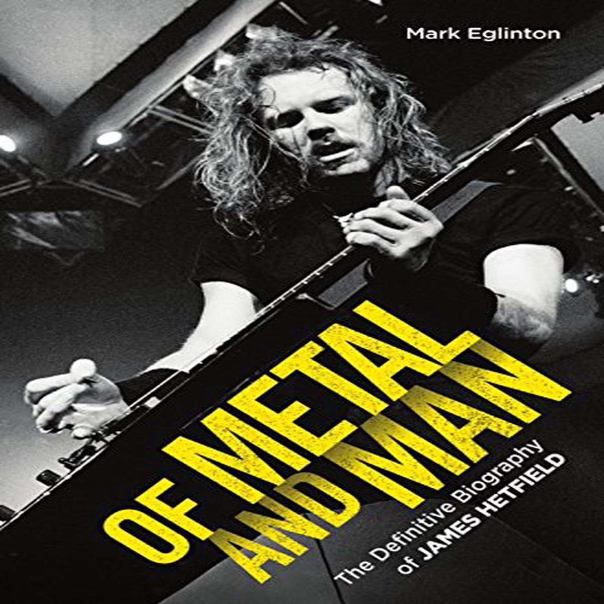 Of Metal And Man - The Definitive Biography of James Hetfield Book